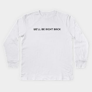 We'll be right back Kids Long Sleeve T-Shirt